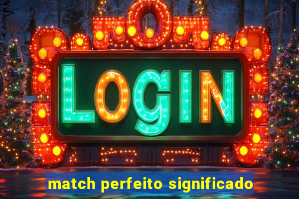 match perfeito significado